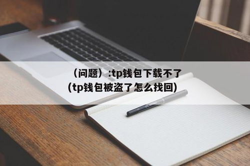 tp钱包安装不了咋情况,TP钱包安装不成功？可能是这些原因导致的！