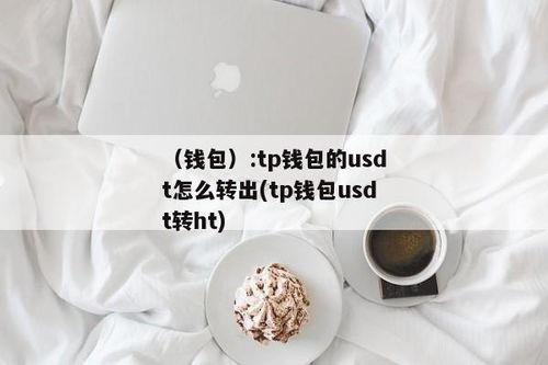 tp钱包usdt怎么兑换ht,TP钱包，USDT，HT，加密货币兑换